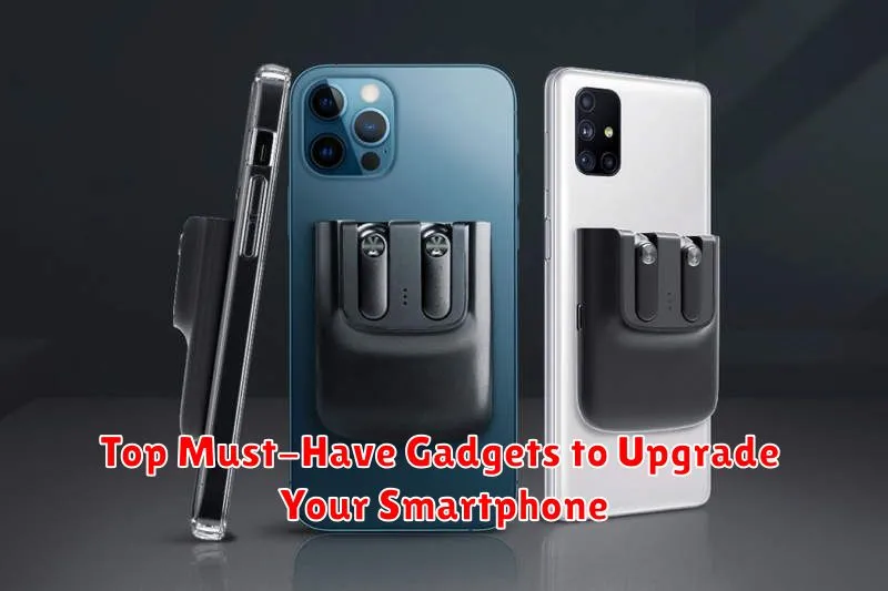 Top Must-Have Gadgets to Upgrade Your Smartphone